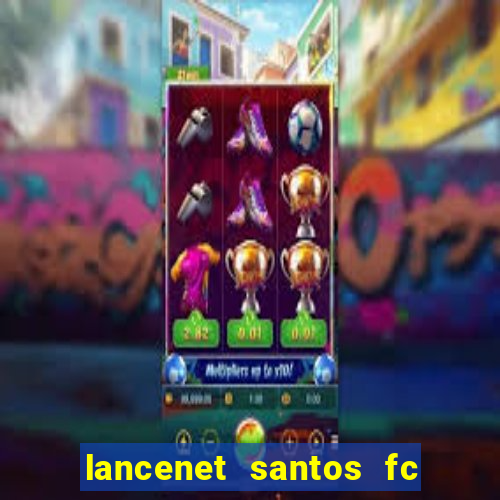 lancenet santos fc ultimas noticias